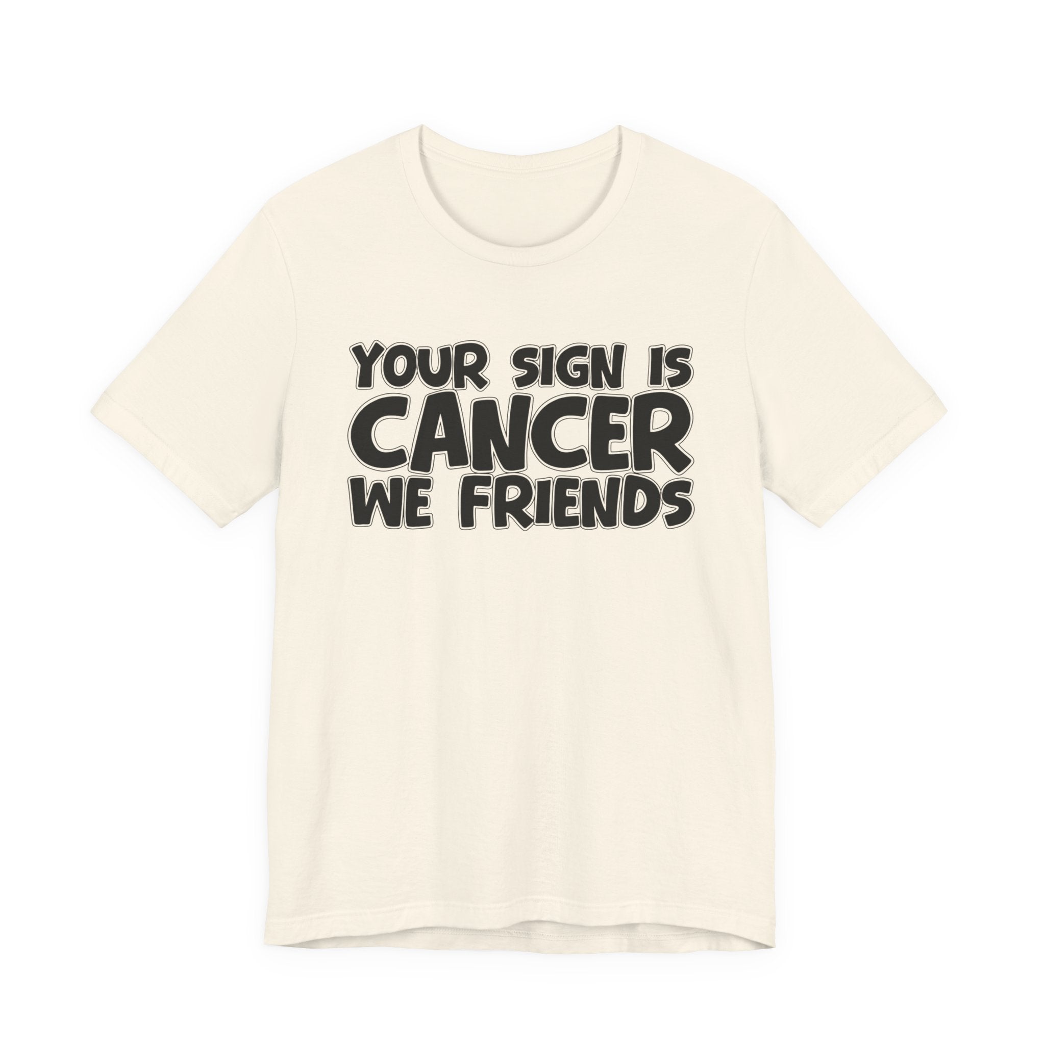 Your Sign Is CANCER We Friends - Fun Astrology Tee for CANCERS