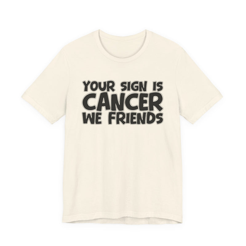 Your Sign Is CANCER We Friends - Fun Astrology Tee for CANCERS