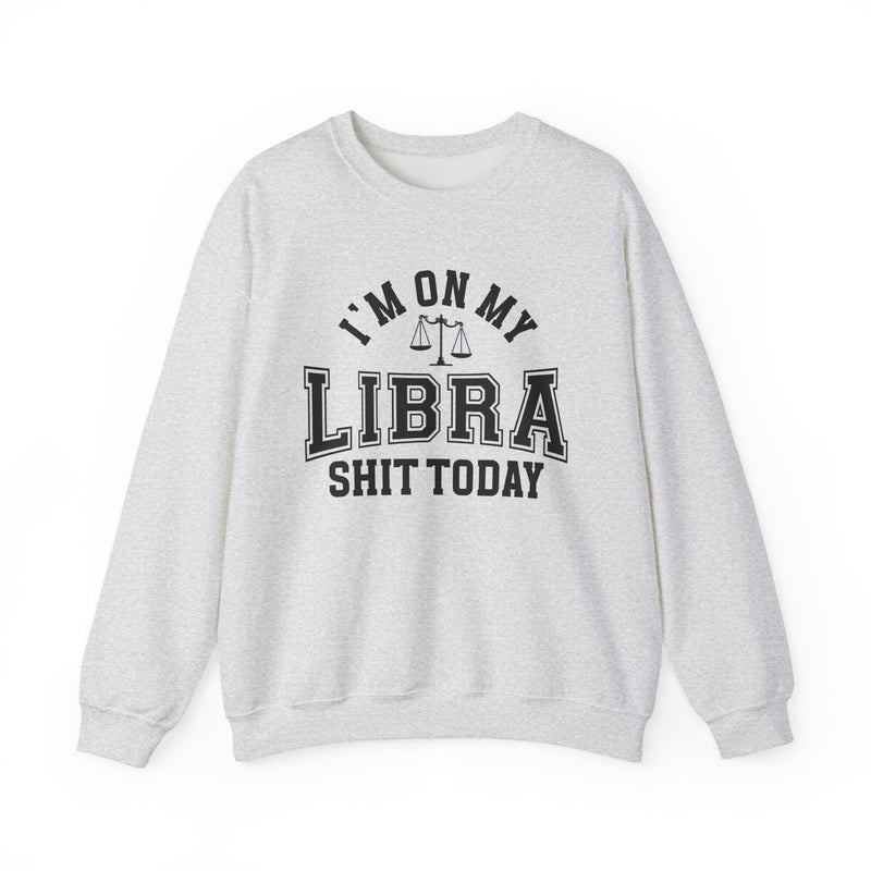 I'm On My Libra Shit Today — Sweatshirt