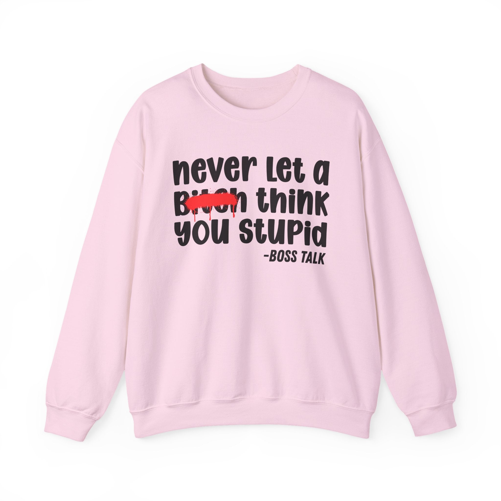 Never Let A Bitch Think You Stupid - Motivational Money Talk Sweatshirt
