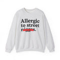Allergic To Street Niggas - Funny Reaction Sweatshirt