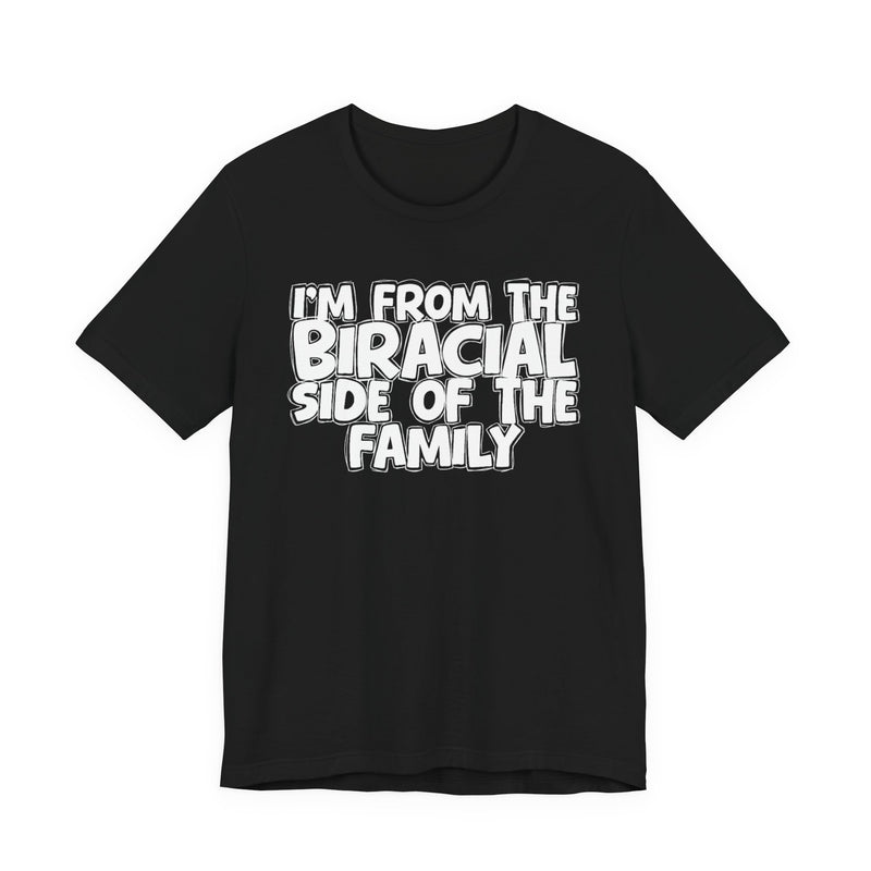 I'm From the Biracial Side of the Family - Funny Family Statement Tee