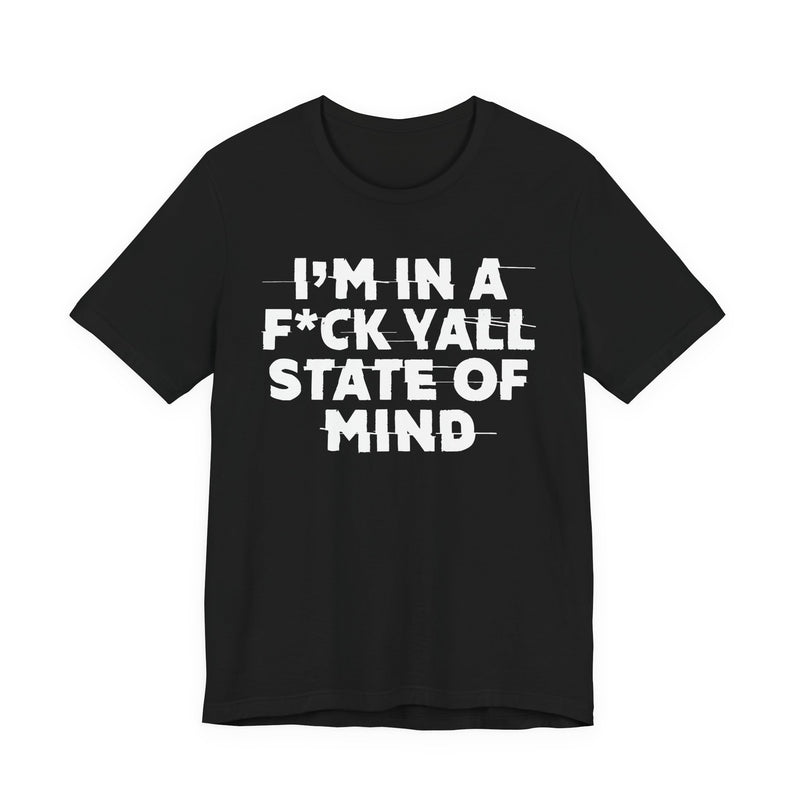 I'm In A Fuck Y'all State Of Mind — Energy Statement Shirt