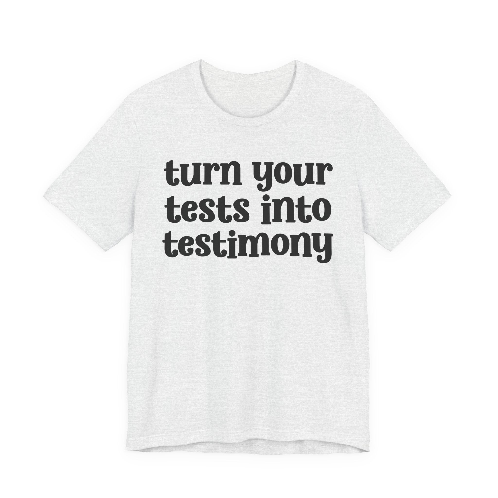 Turn Your Tests Into Testimony - Inspirational Tee Shirt