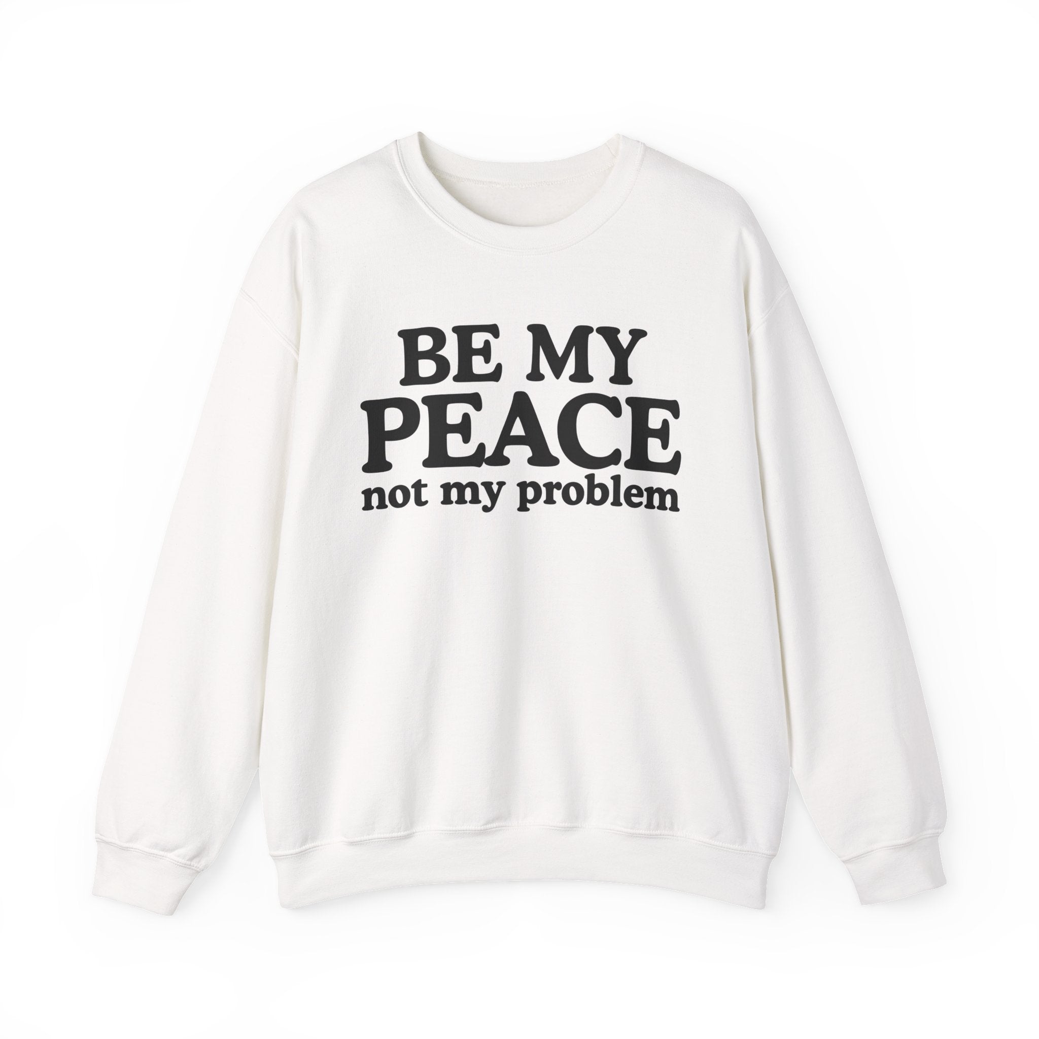 Be My Peace Not My Problem — Peaceful Message Sweatshirt