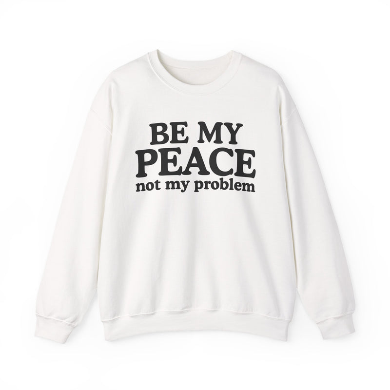 Be My Peace Not My Problem - Sweatshirt