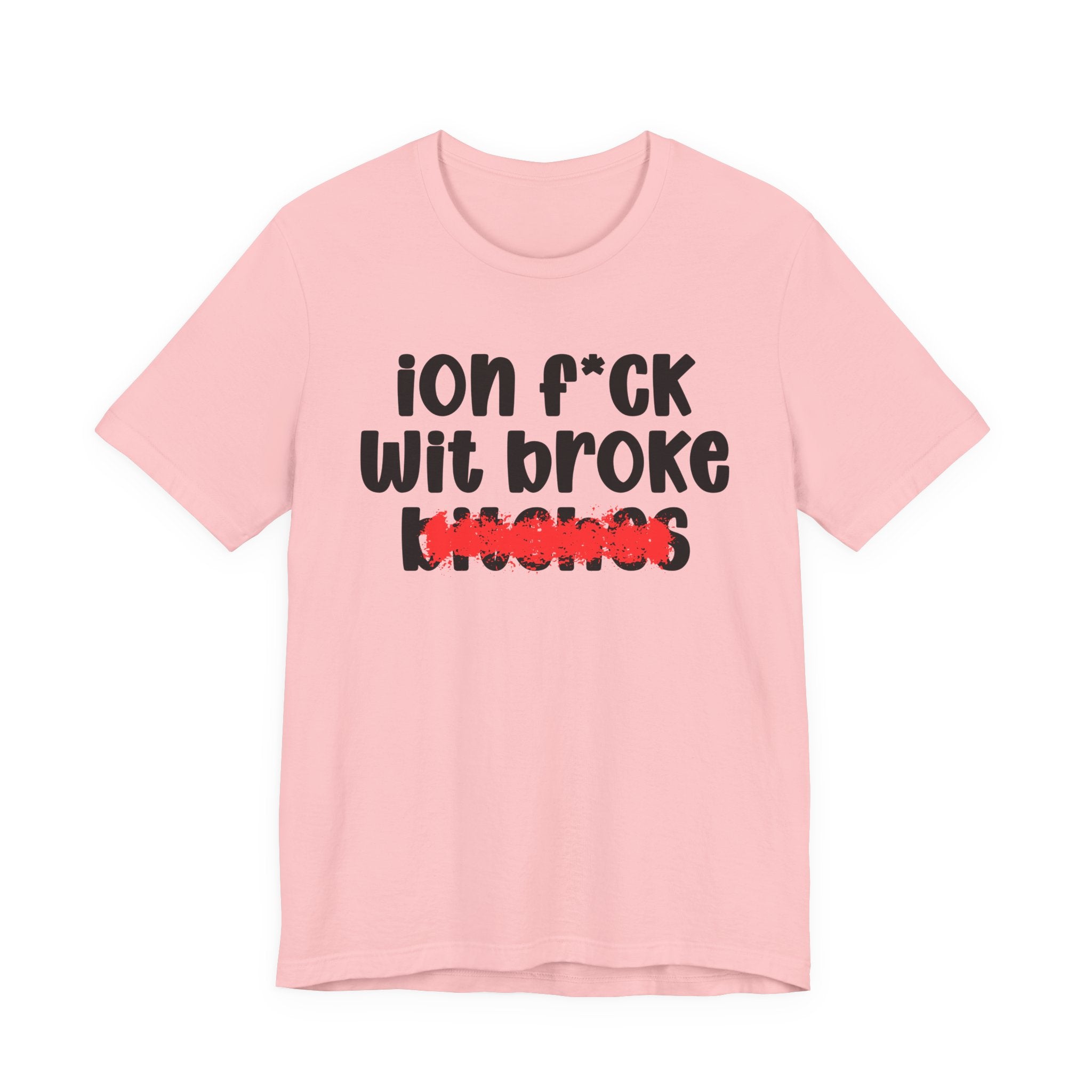 ION (I Don't) FUCK WITH BROKE BITCHES — Bold Sarcastic Graphic T-Shirt