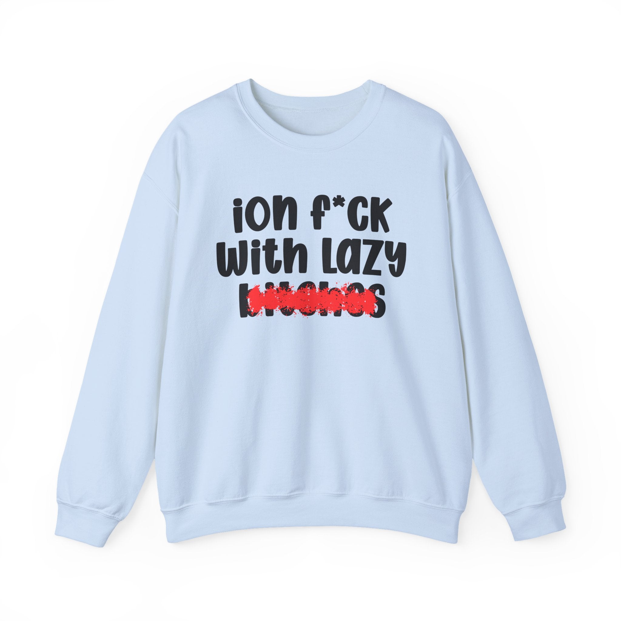 ION (I Don't) FUCK WITH LAZY BITCHES — Bold Sarcastic Sweatshirt