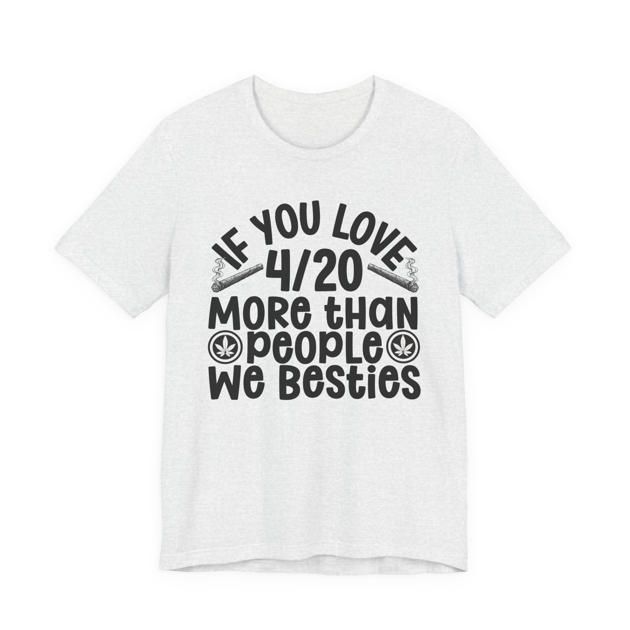 If You Love 4/20 More Than People We Besties — Cannabis Lovers T-shirt