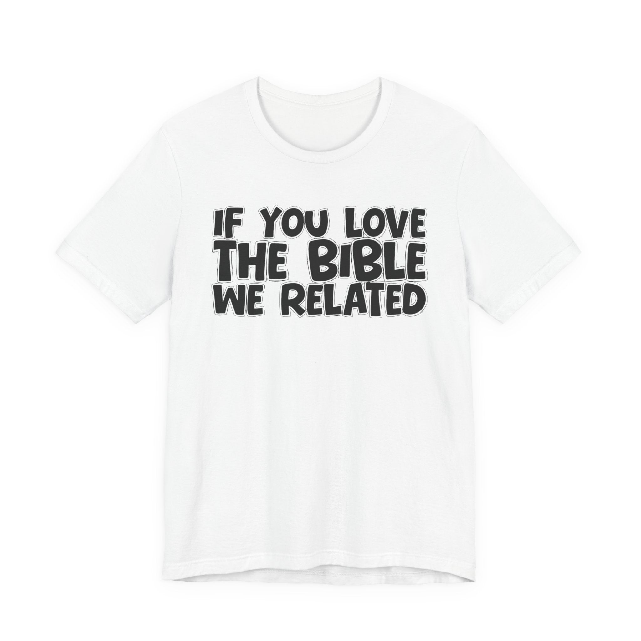 If You Love The Lord We Related - Inspirational Faith T-Shirt