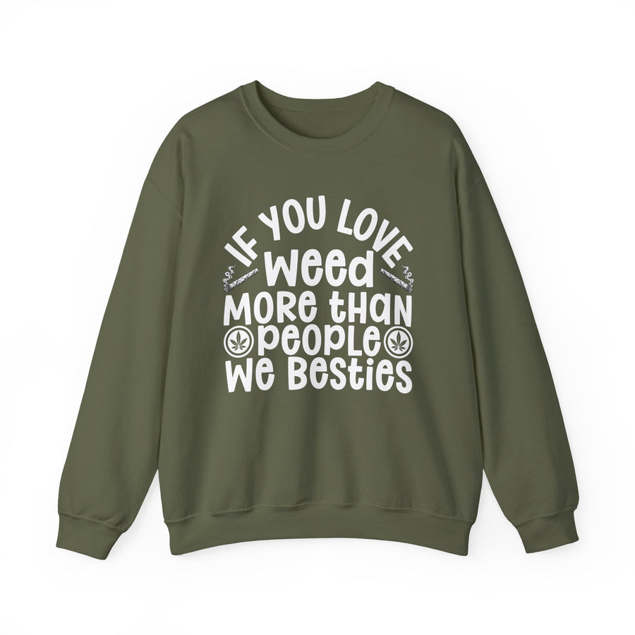 Sweatshirt with white block lettering reading IF YOU LOVE WEED MORE THAN PEOPLE WE BESTIES, front view. Street Talk Designs 420 friendly statement apparel.