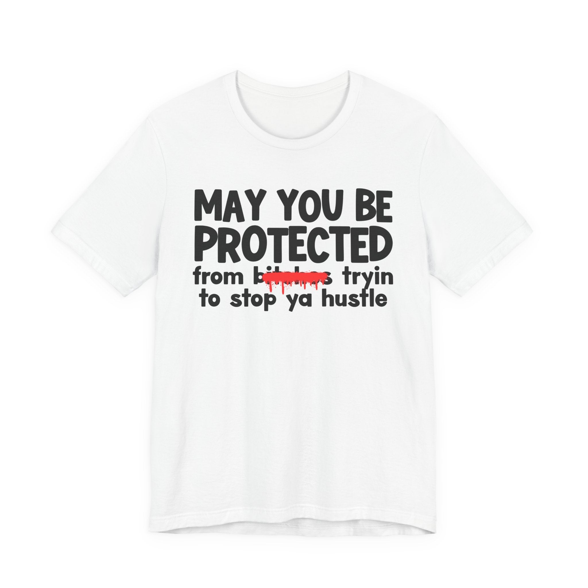 May You Be Protected From Bitches Tryin To Stop Ya Hustle — Funny Protection Statement T-Shirt