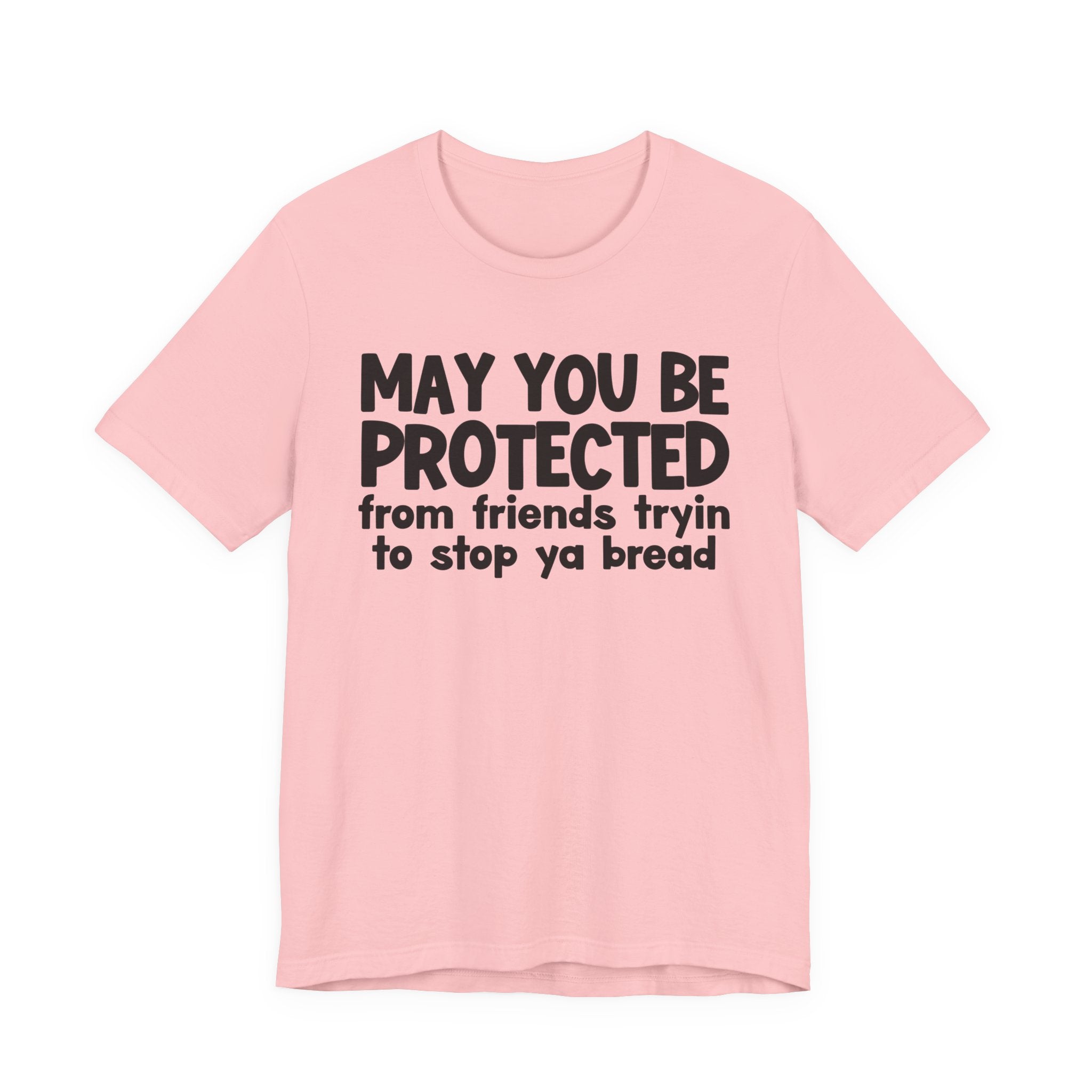 May You Be Protected From Friends Tryin To Stop Ya Bread — Funny Sarcastic Prayer Tee
