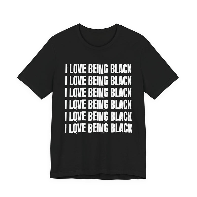 I Love Being Black — T-Shirt front view: I LOVE BEING BLACK in bold statement lettering. Street Talk Designs culture statement apparel.