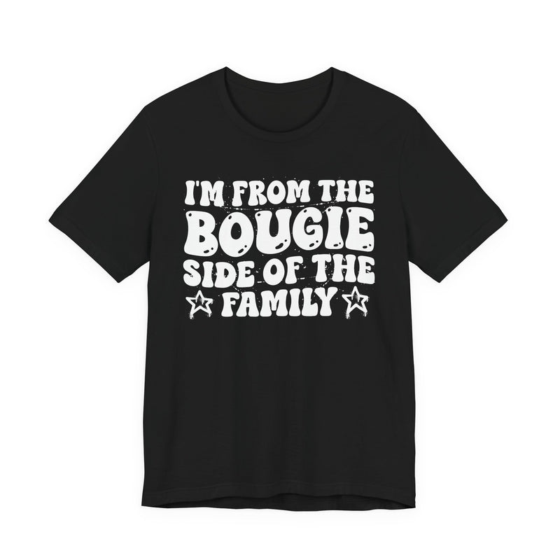 Black t-shirt with white outlined bubble lettering reading 'I'M FROM THE BOUGIE SIDE OF THE FAMILY', front flat-lay view.