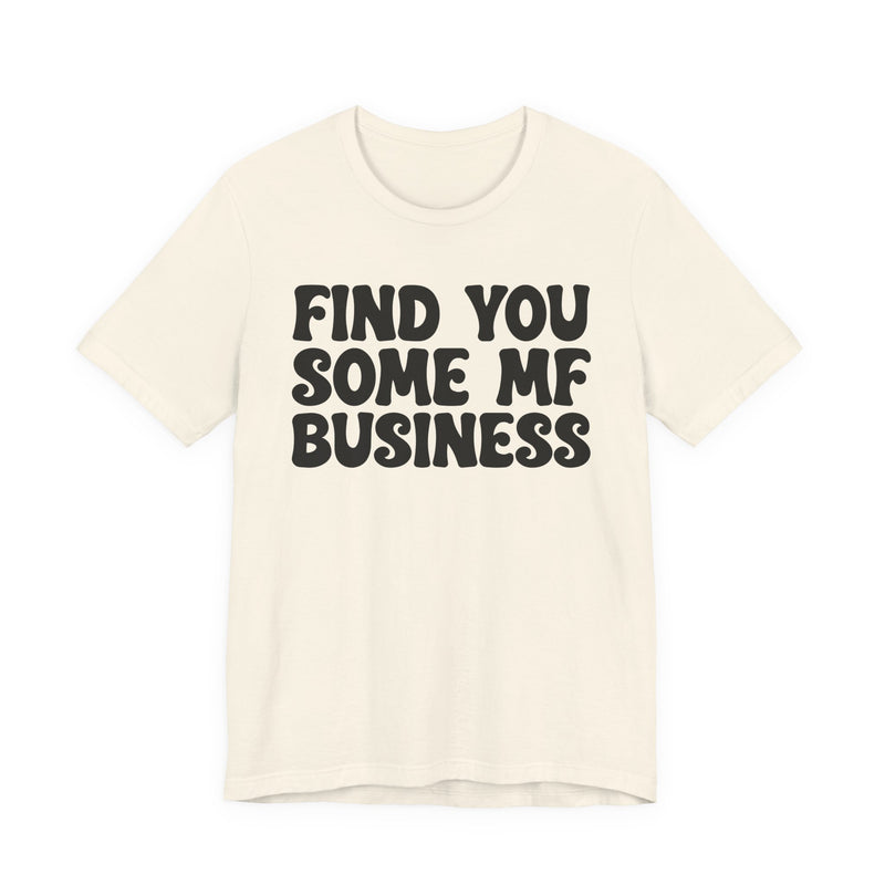 Find You Some MF Business - T-Shirt