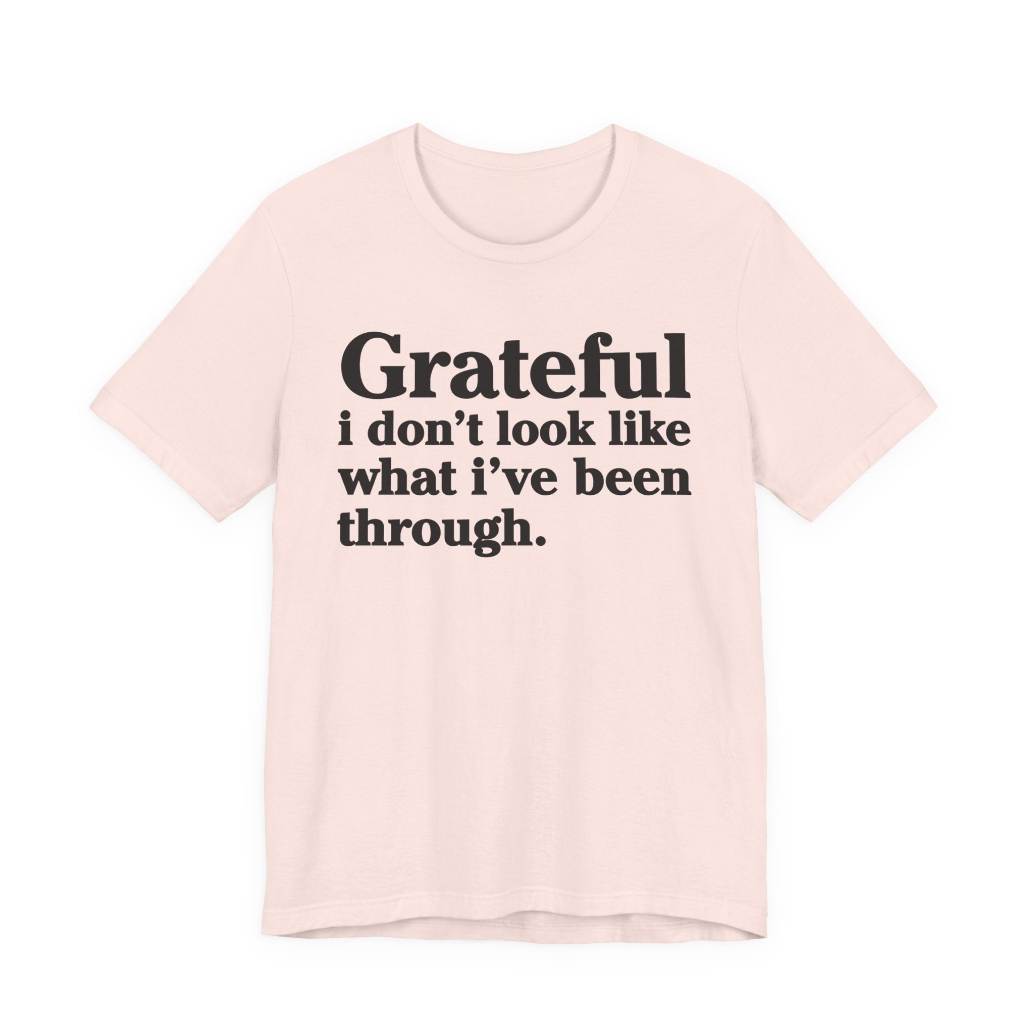 Grateful I Don't Look Like What I've Been Through - Positive Christian T-Shirt