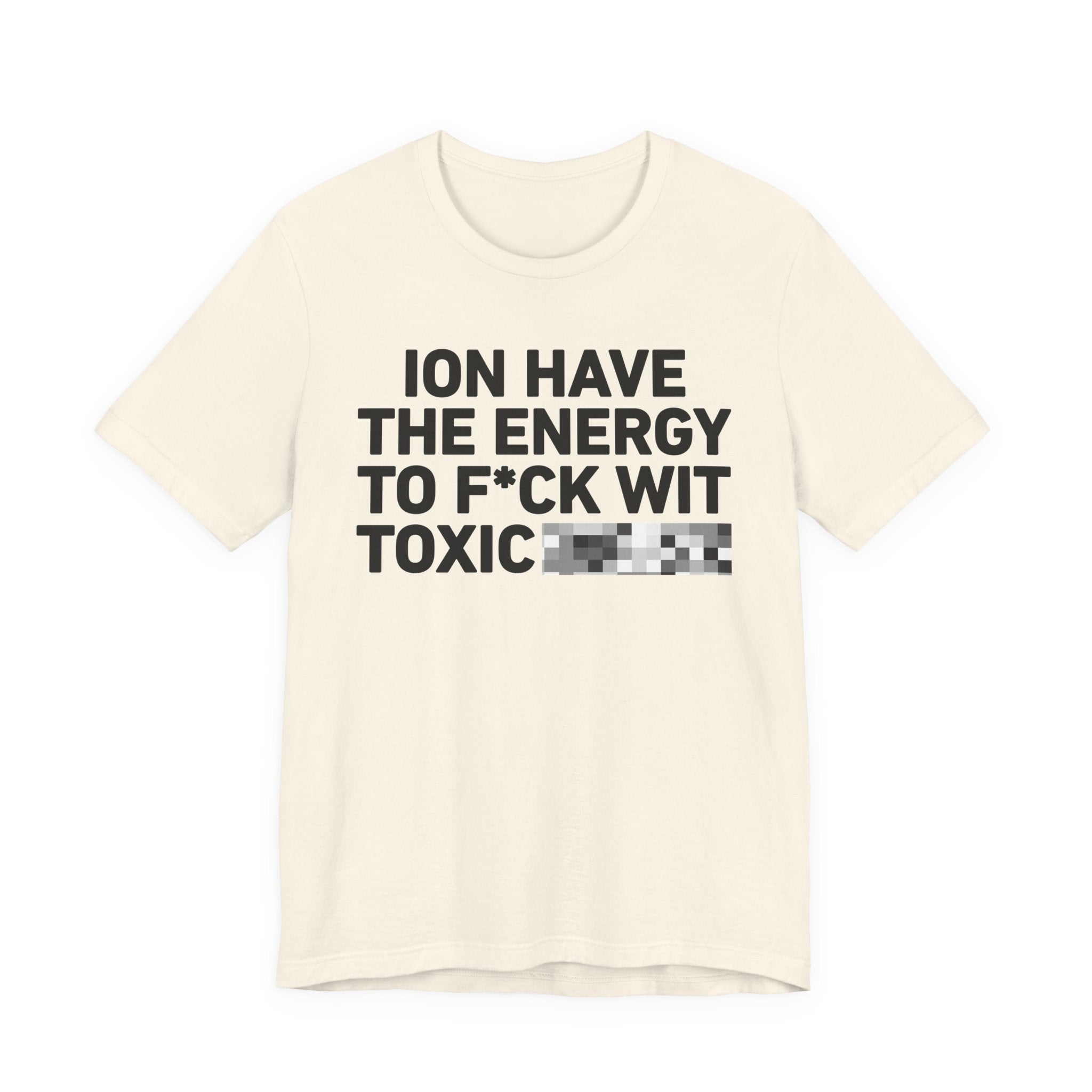 I Don’t Have the Energy to Fuck Wit Toxic (Bitches/Niggas) - Funny Energy Statement T-Shirt
