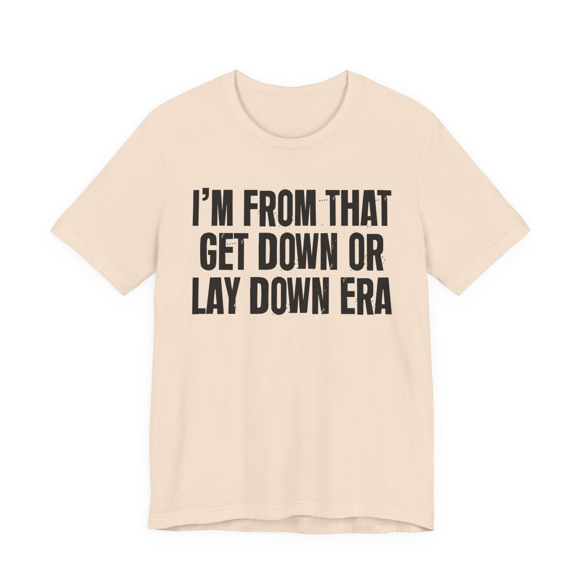 I'm From That Get Down Or Lay Down Era - Funny Growing Up Tee