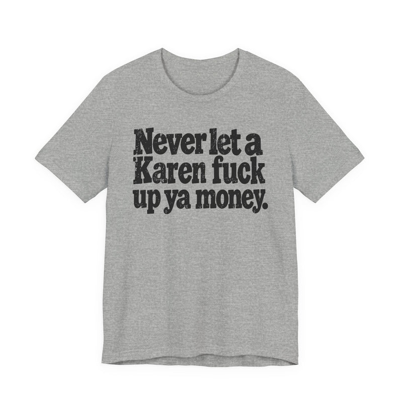 Never Let a Karen Fuck Up Ya Money －Street Motivational T-Shirt