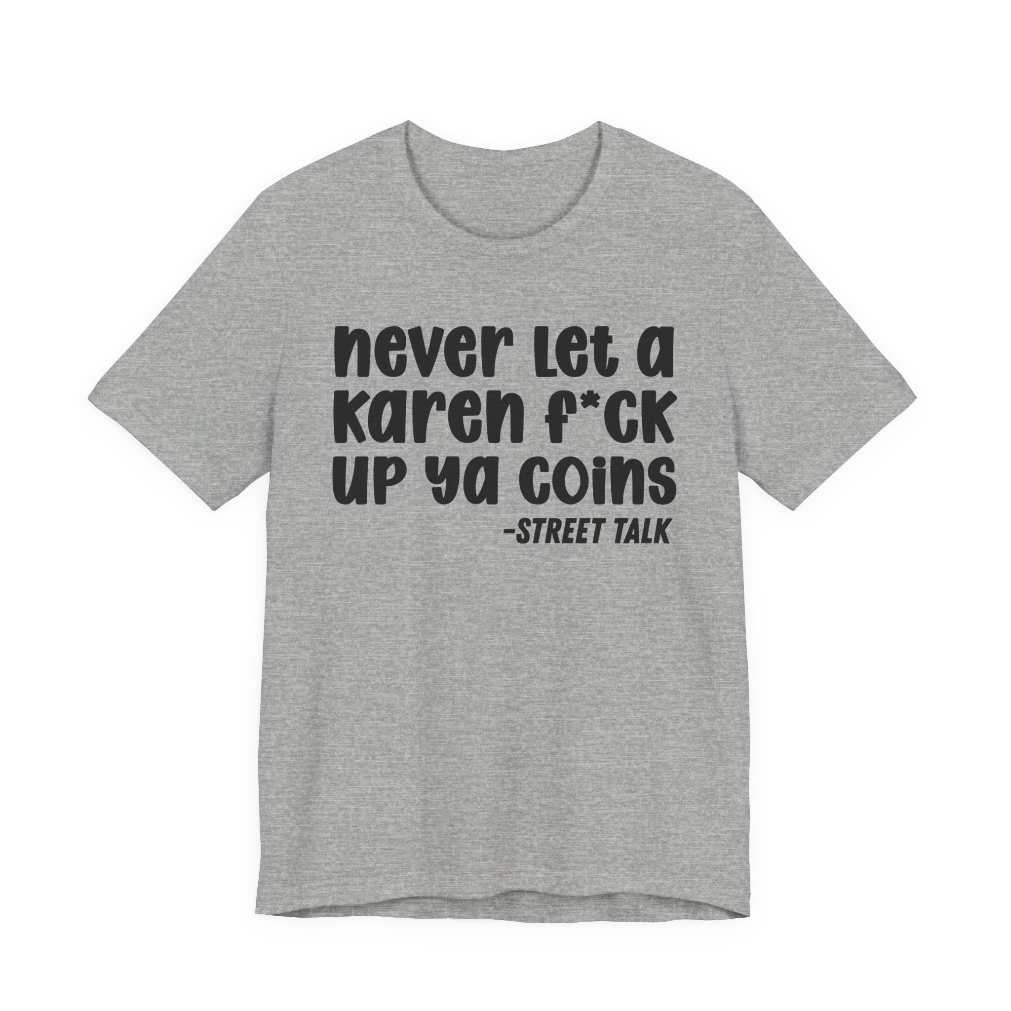 Never Let a Karen Fuck Up Ya Coins - Sarcastic Statement Tee Shirt