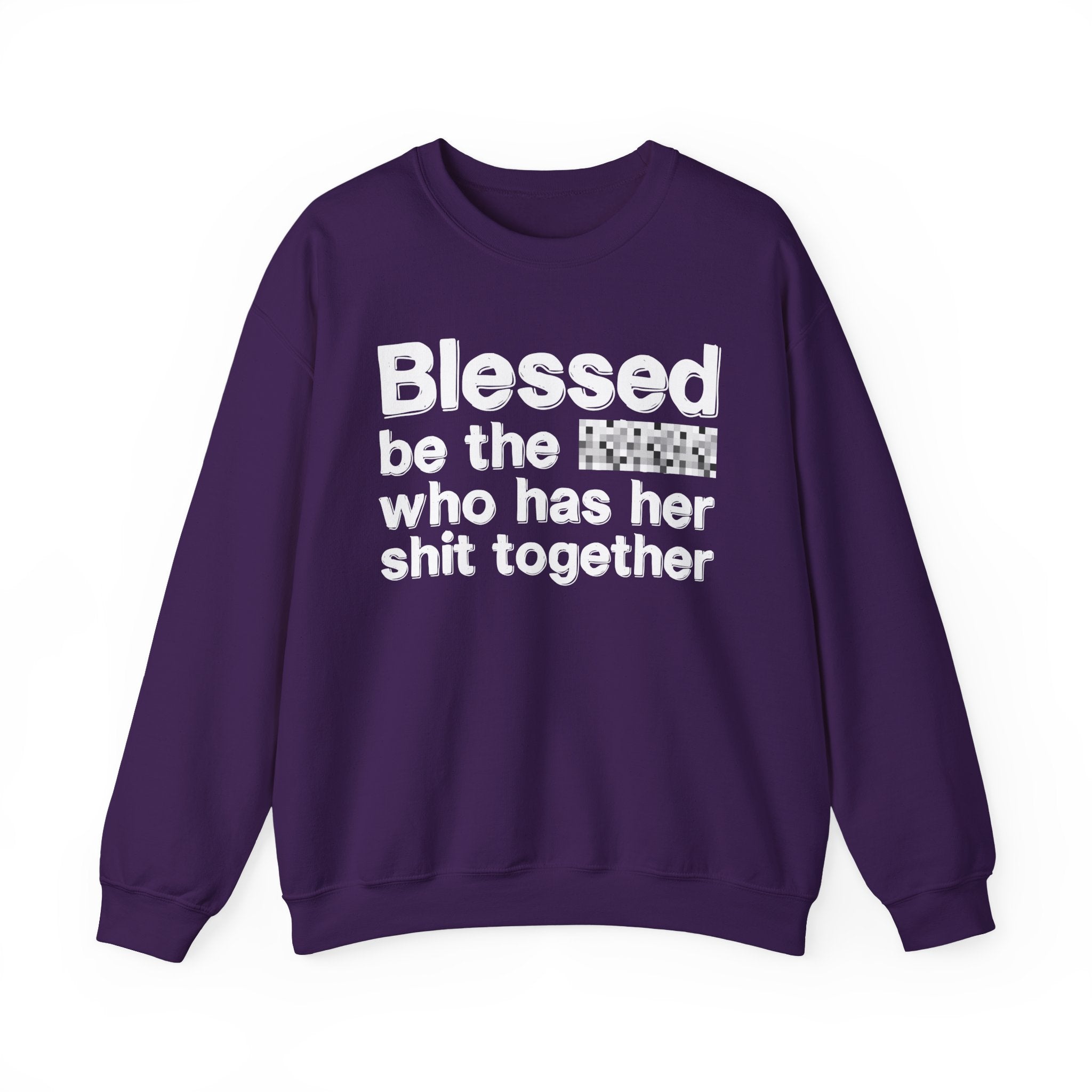 Blessed Be The [Censored] Who Has Her Shit Together - Funny Inspirational Sweatshirt