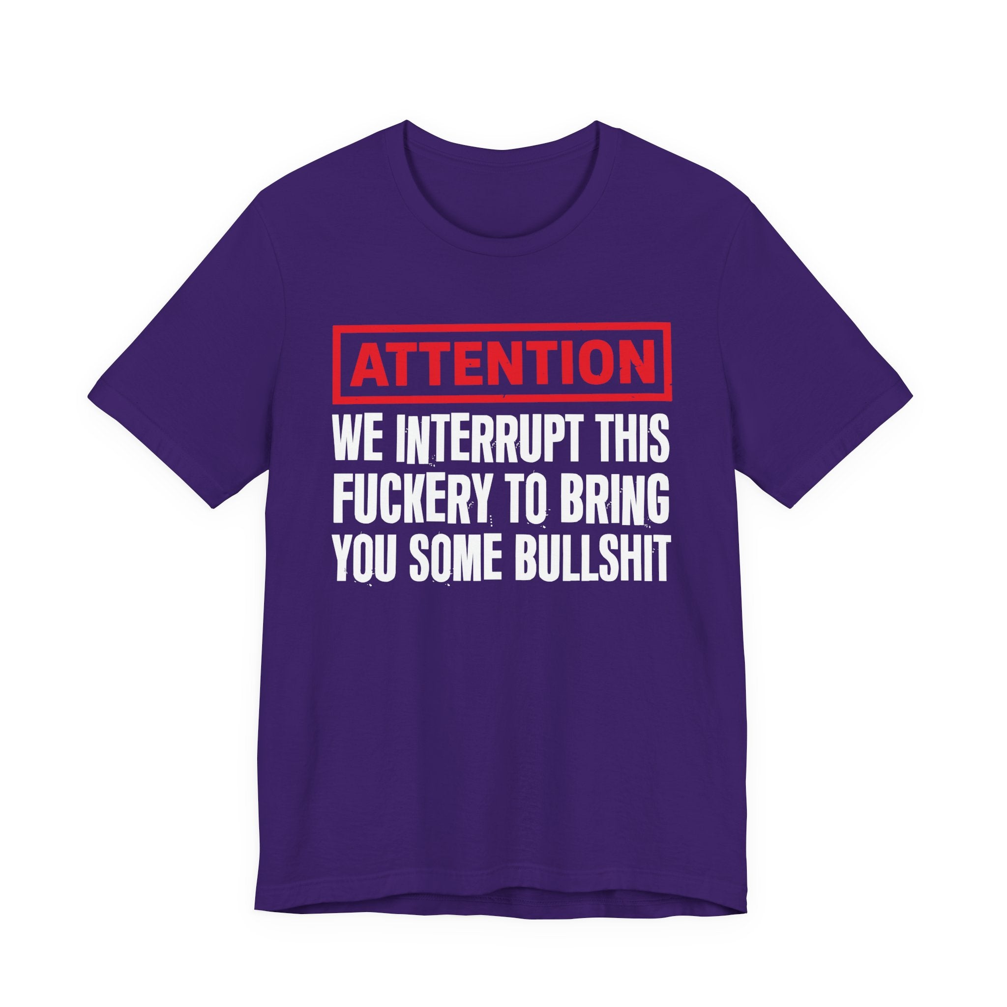 Attention We Interrupt This Fuckery To Bring You Some Bullshit －Funny Attention Message T-Shirt