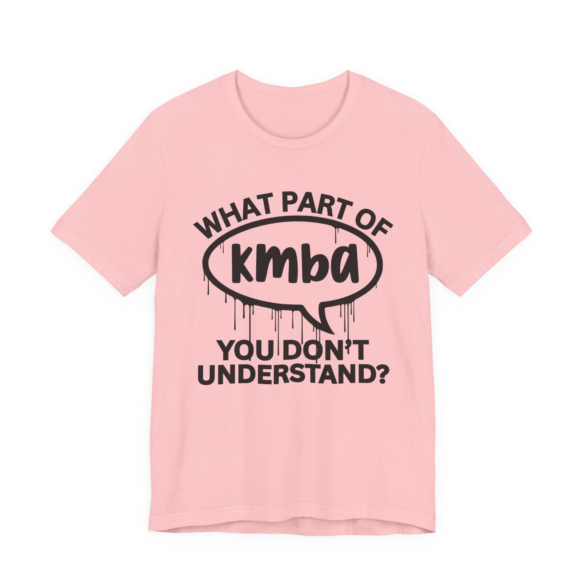 What Part of KMBA You Don't Understand? T-Shirt