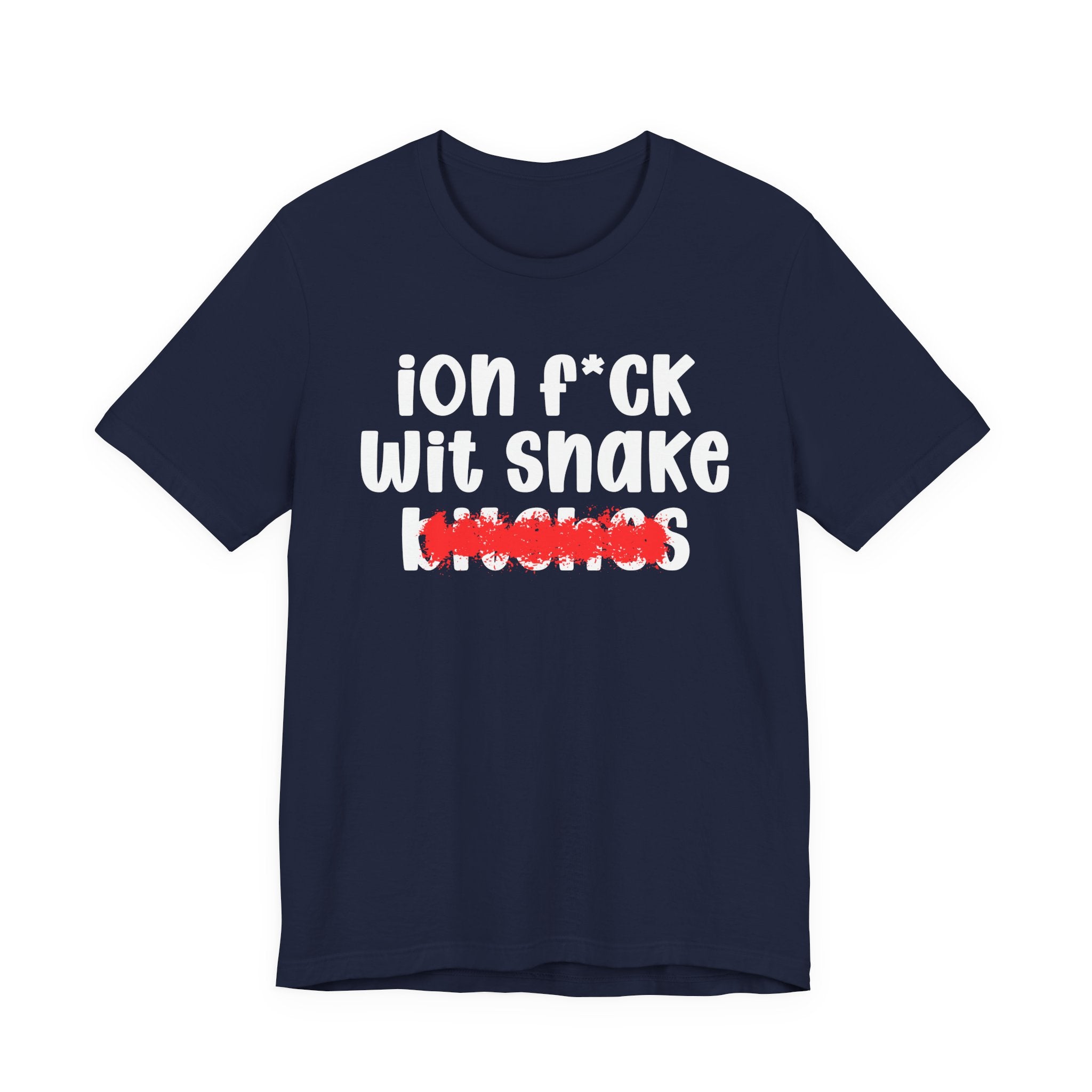 ION (I Don't) FUCK WITH SNAKE BITCHES — Bold Sarcastic Graphic T-Shirt