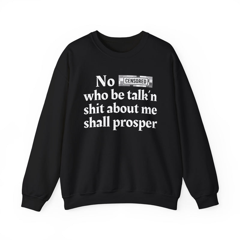 No Bitch Who Be Talk'n Shit About Me Shall Prosper — Sweatshirt