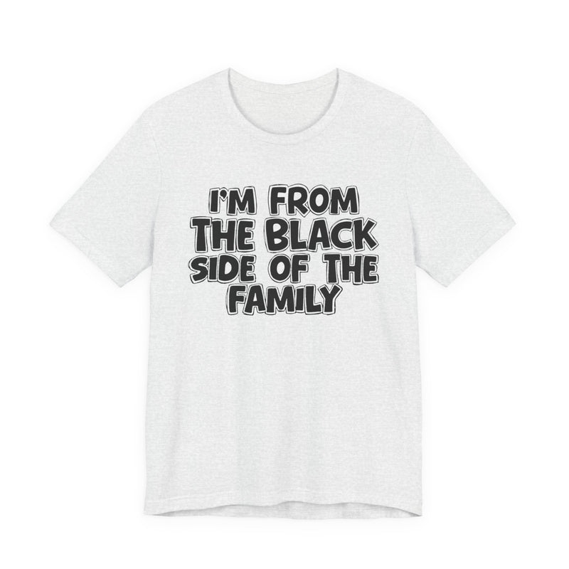 I'm From the Black Side of the Family — Humorous Family Pride T-Shirt