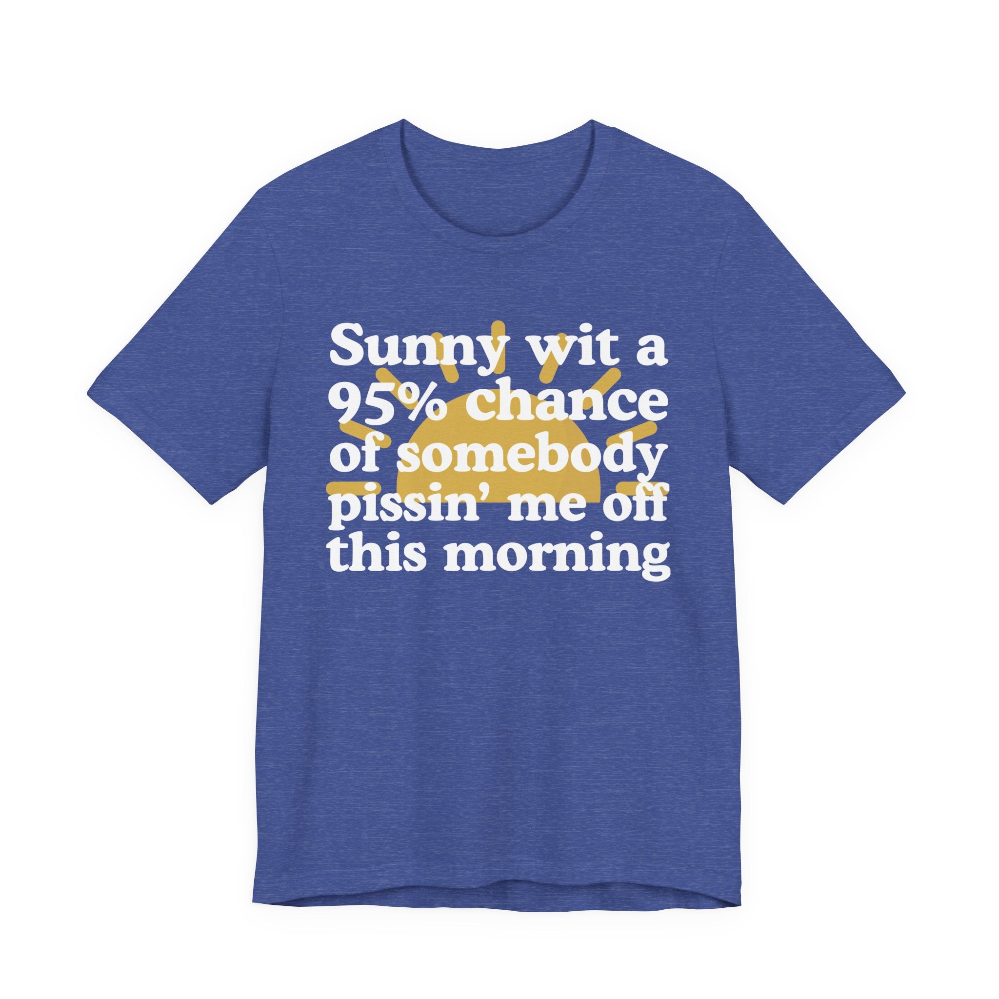 Sunny wit a 95% chance of Somebody Pissin' Me Off This Morning —  Funny Weather Forecast T-Shirt