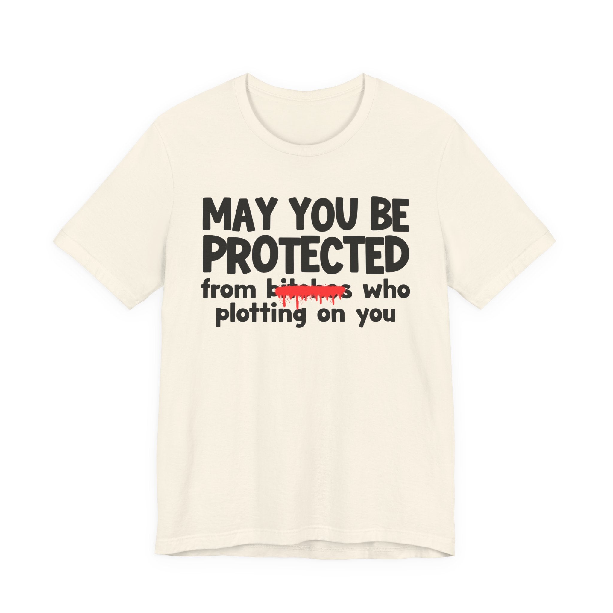 May You Be Protected From Bitches Who Plotting On You — Funny Protection Statement T-Shirt