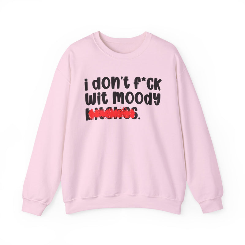 ION (I Don't) FUCK WIT MOODY BITCHES — Bold Sarcastic Sweatshirt