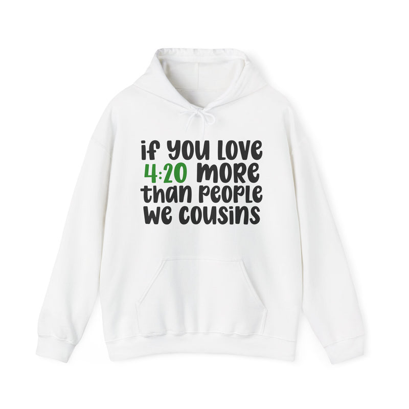 Hoodie with white block lettering reading IF YOU LOVE 4:20 MORE THAN PEOPLE WE COUSINS, back view. Street Talk Designs 420 friendly statement apparel.