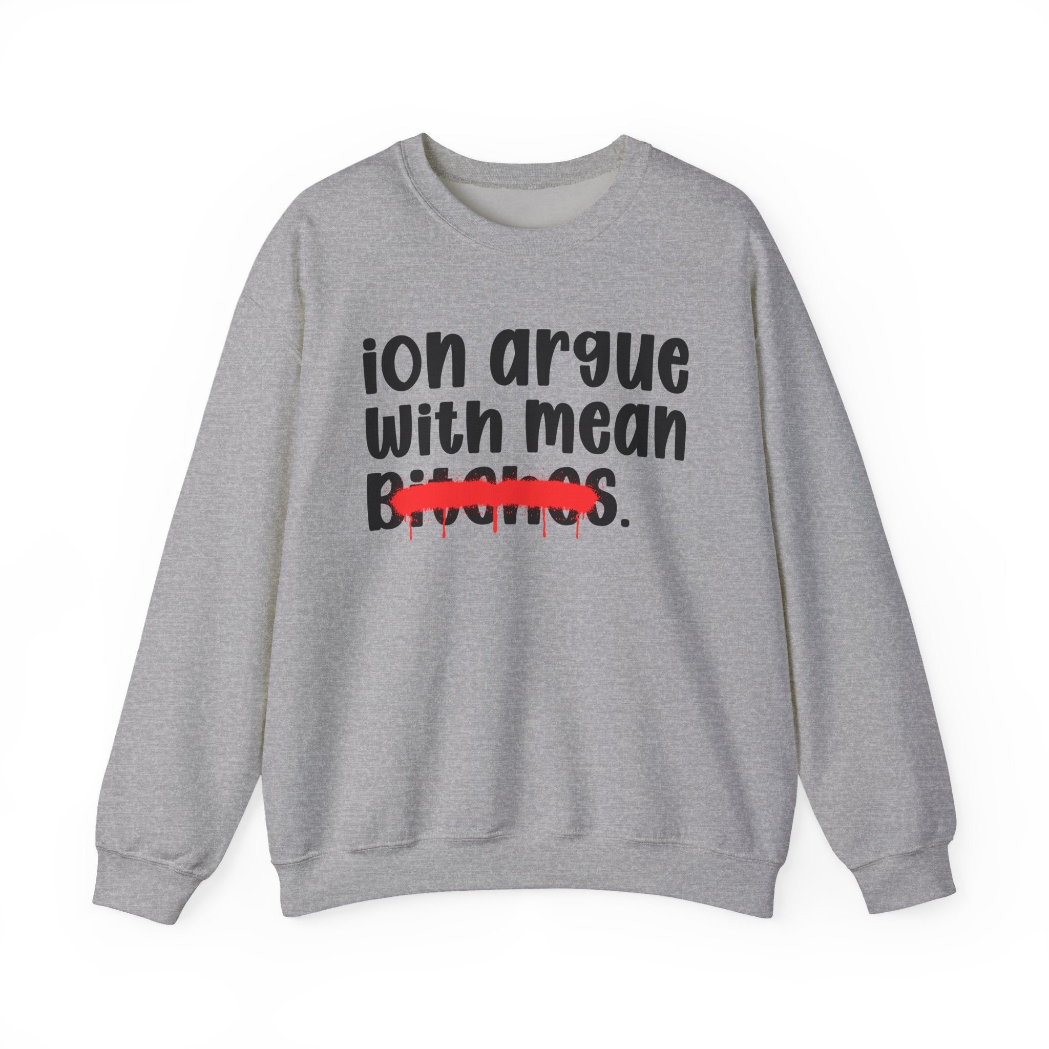 ION (I Don't) Argue With Mean Bitches — Funny Statement Sweatshirt