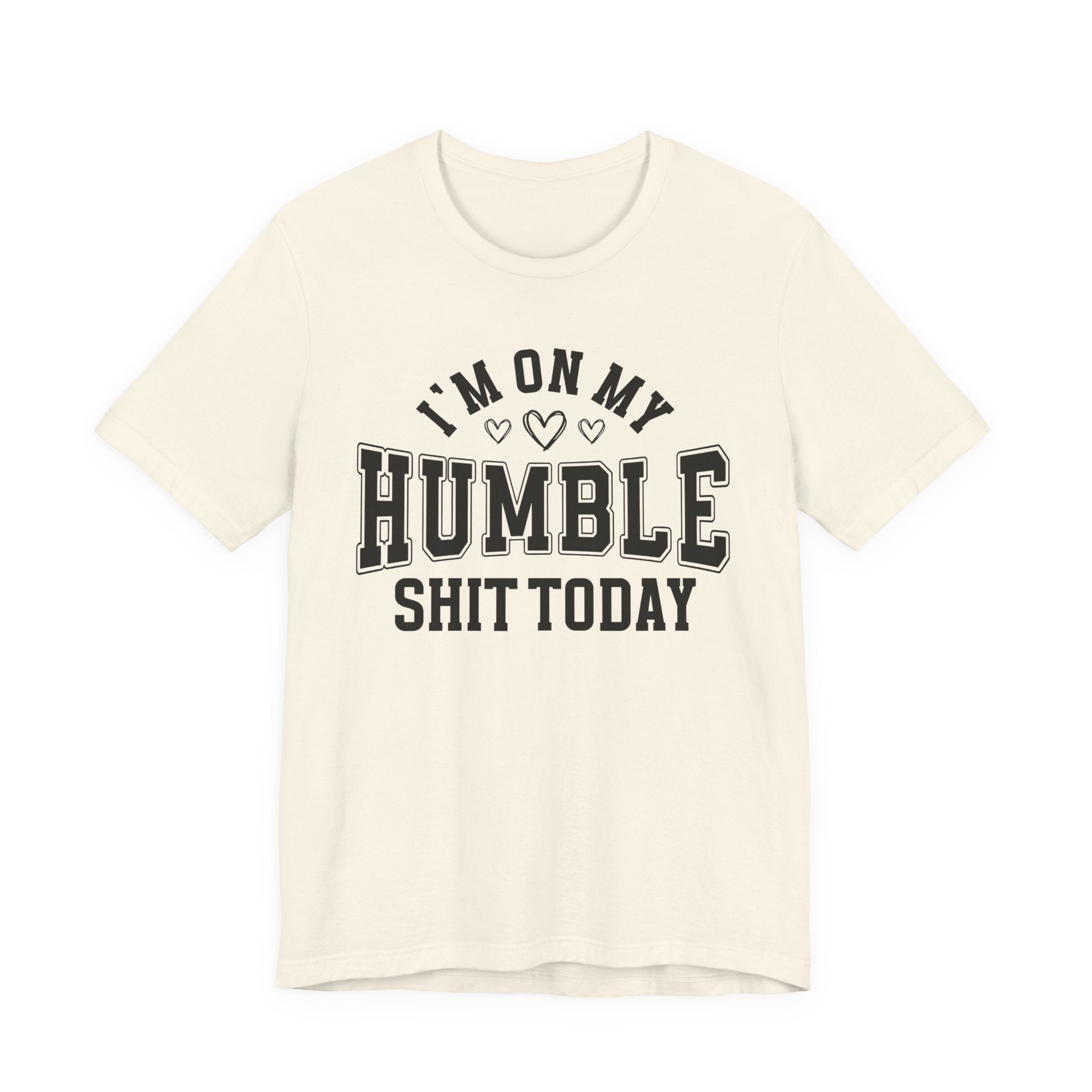 I'm On My Humble Shit Today - T-shirt