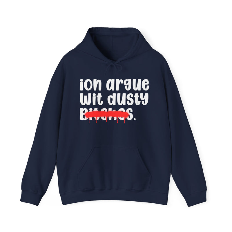 ION (I Don't) Argue Wit Dusty Bitches — Funny Sassy Statement Hoodie