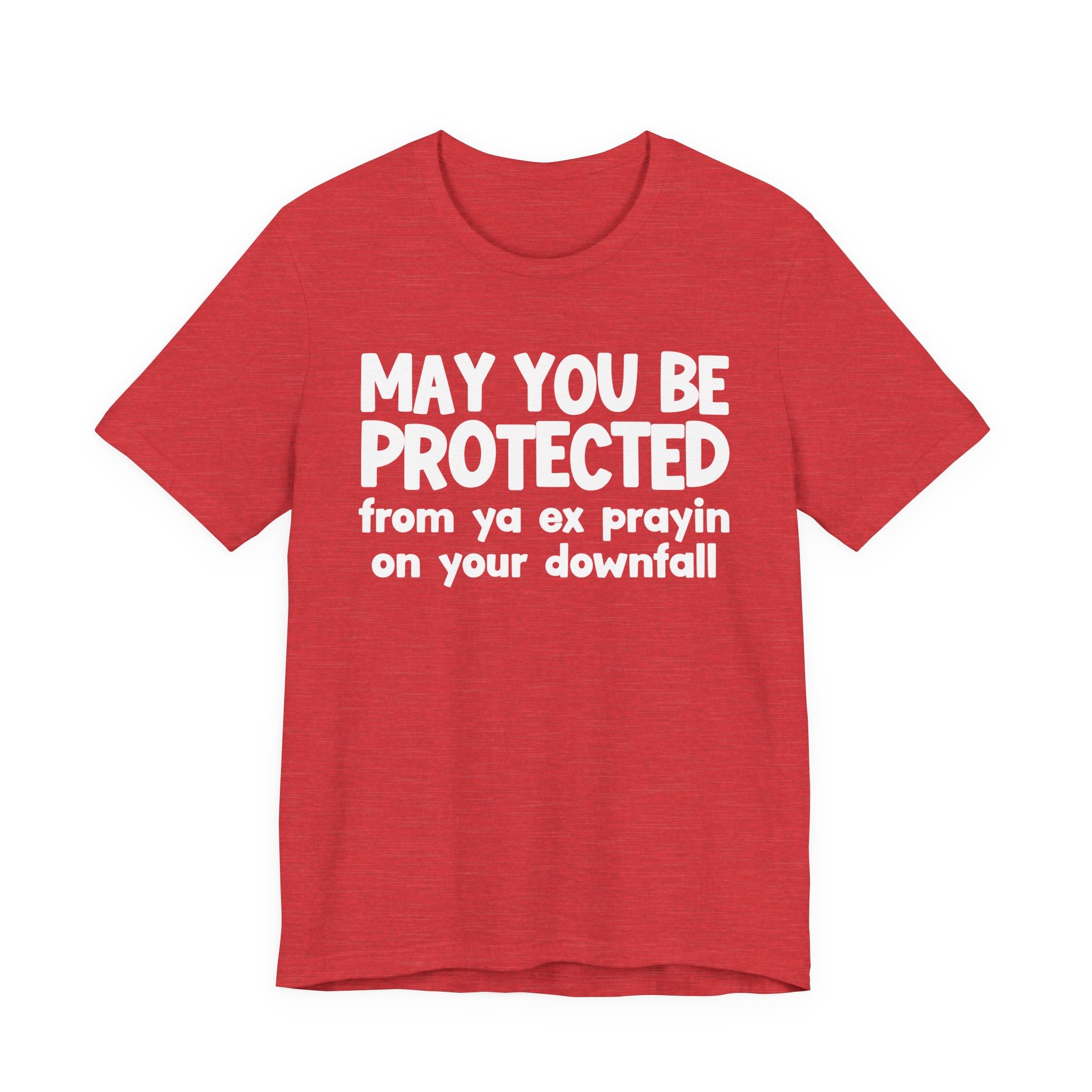 May You Be Protected From Ya Ex Prayin On Your Downfall - Inspirational Statement T-Shirt