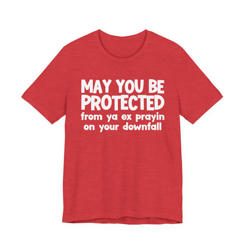 May You Be Protected From Ya Ex Prayin On Your Downfall - Inspirational Statement T-Shirt