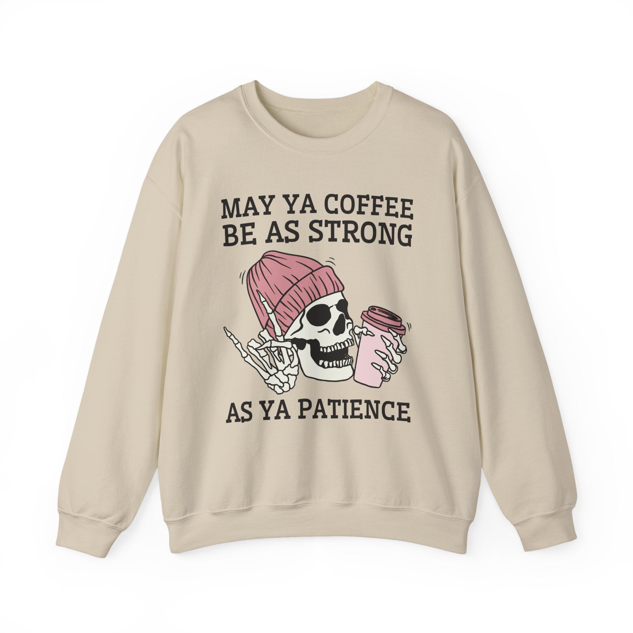 May Ya Coffee Be As Strong As Ya Patience — Sweatshirt
