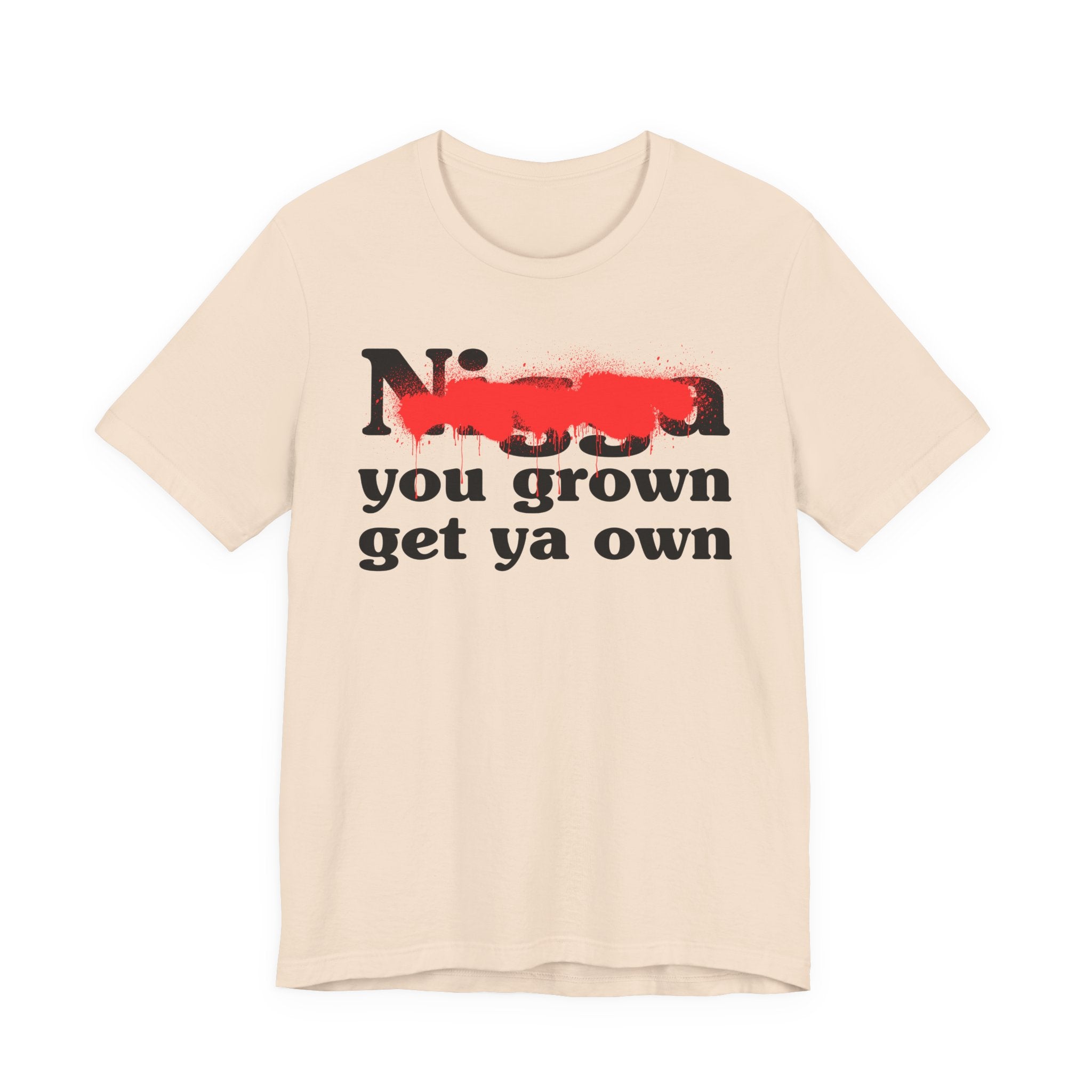 Nigga You Grow Get Ya Own — Sassy Adult Humor T‑Shirt