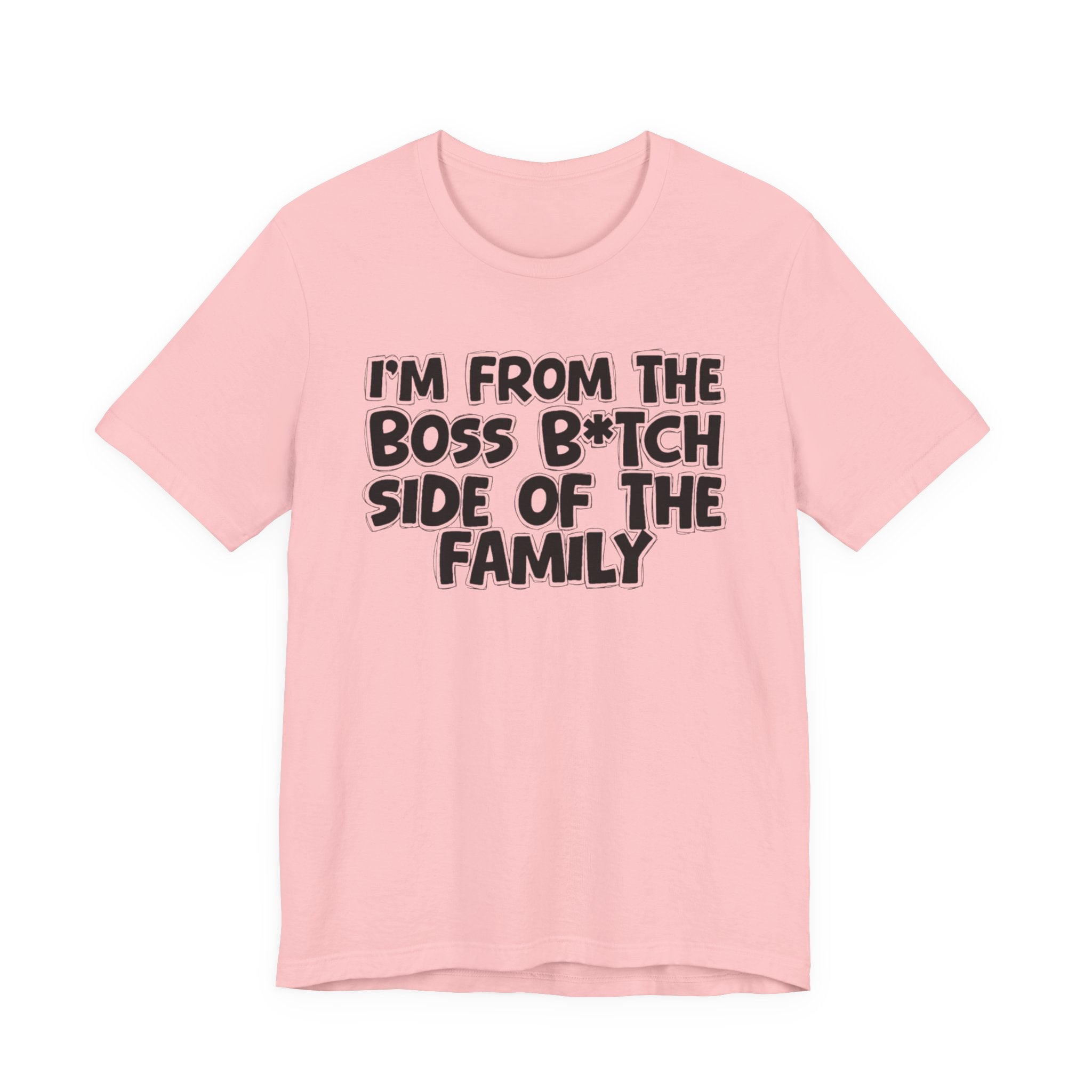 I'm From the Boss Bitch Side of the Family - Funny Family Statement Tee