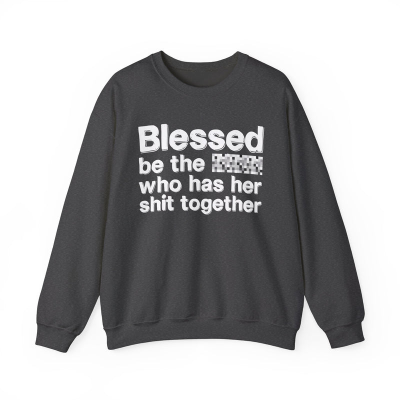 Blessed Be The Bitch Who Has Her Shit Together — Funny Inspirational Sweatshirt