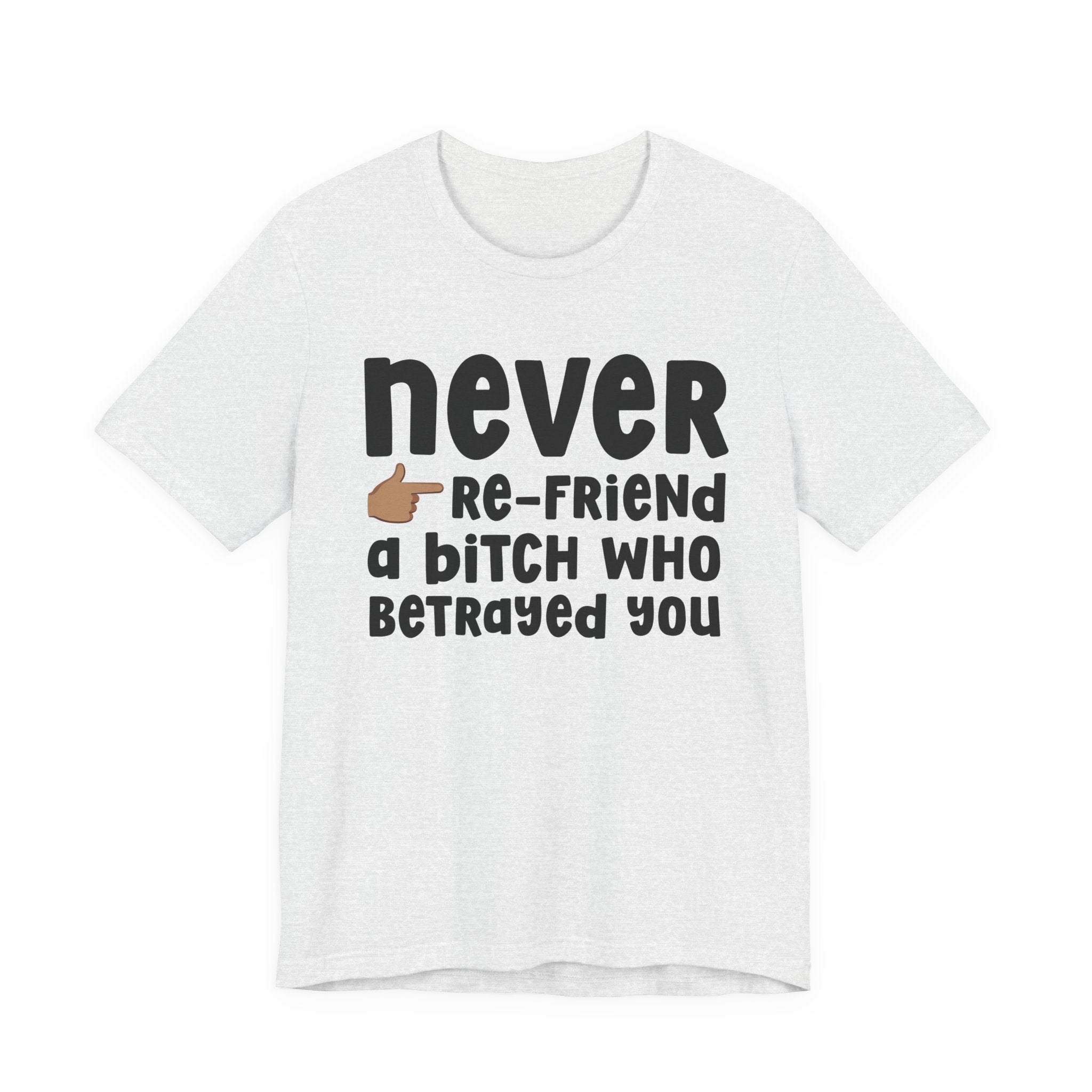 Never Re-Friend A Bitch Who Betrayed You — Reality Check Statement T-shirt