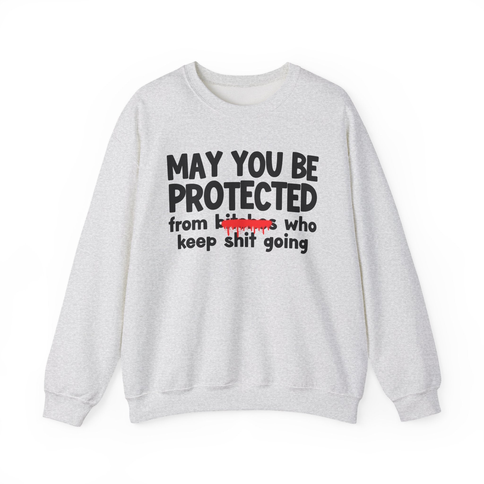 May You Be Protected From Bitches Who Keep Ship Going — Funny Protection Statement Sweatshirt