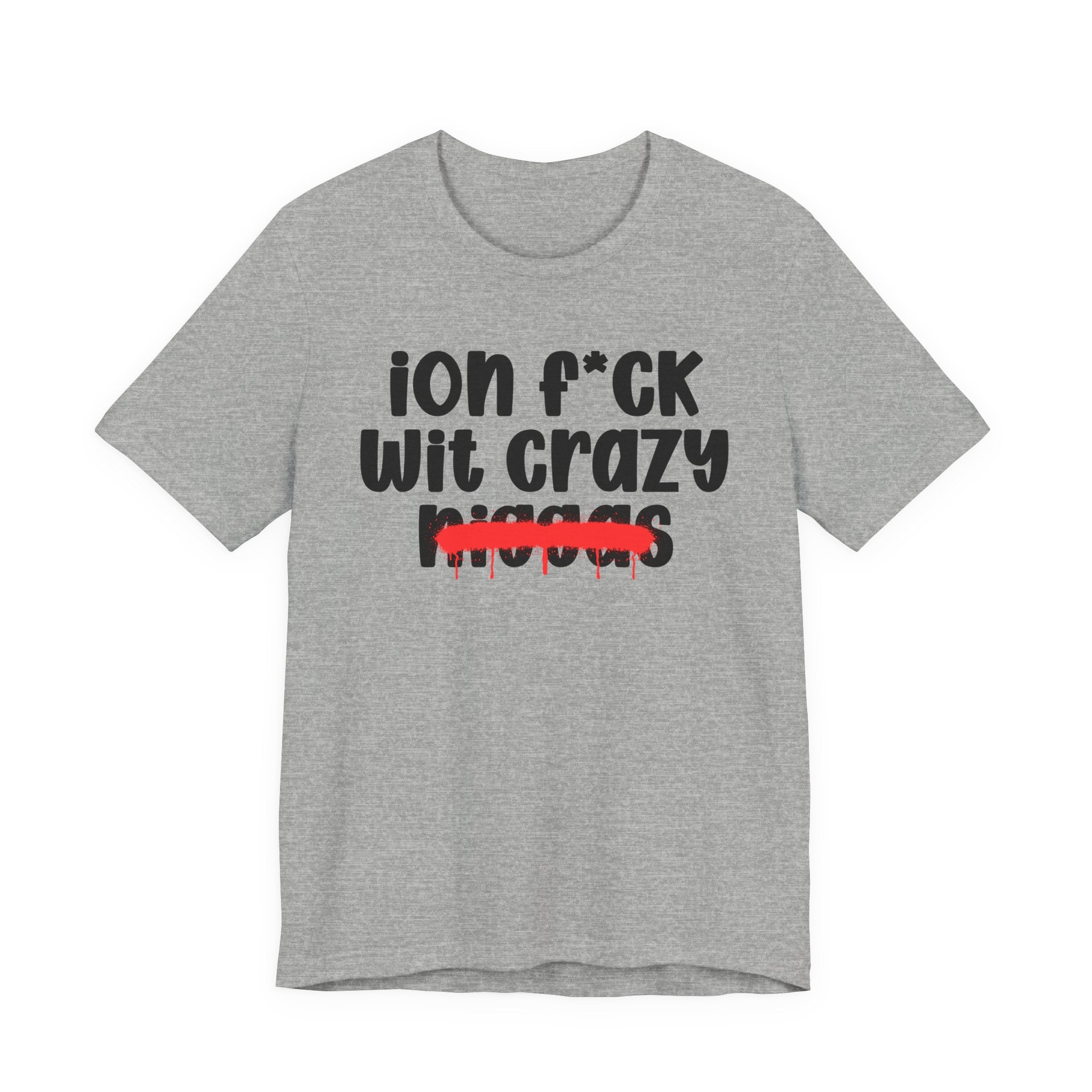 ION Fuck Wit Crazy Niggas - Brutally Direct Statement Tee