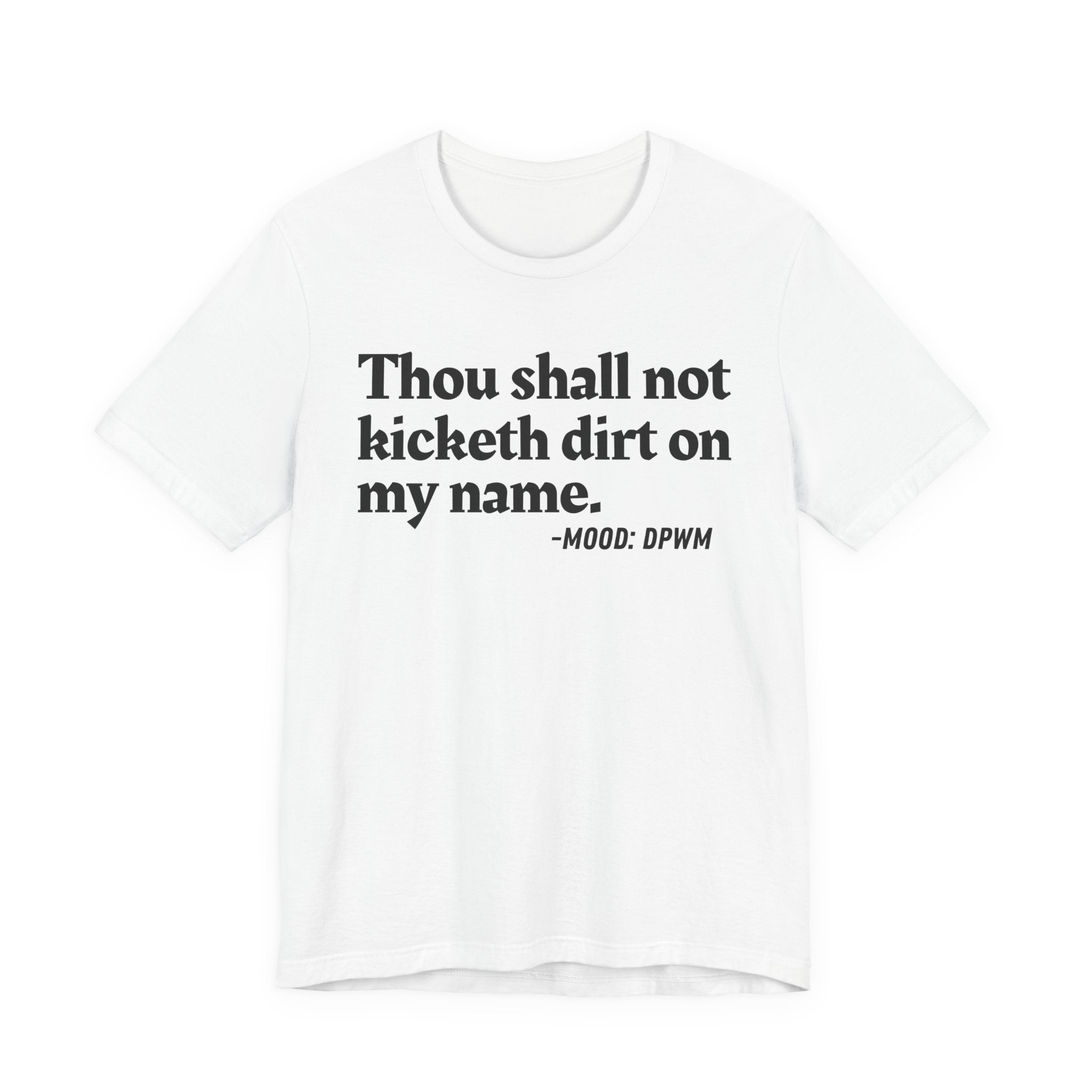 Thou Shall Not Kicketh Dirt On My Name — Funny Warning Humor T-Shirt