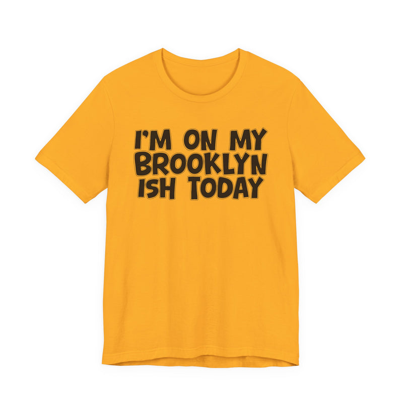I'm On My Brooklyn Ish Today - Bold City State Pride T-Shirt