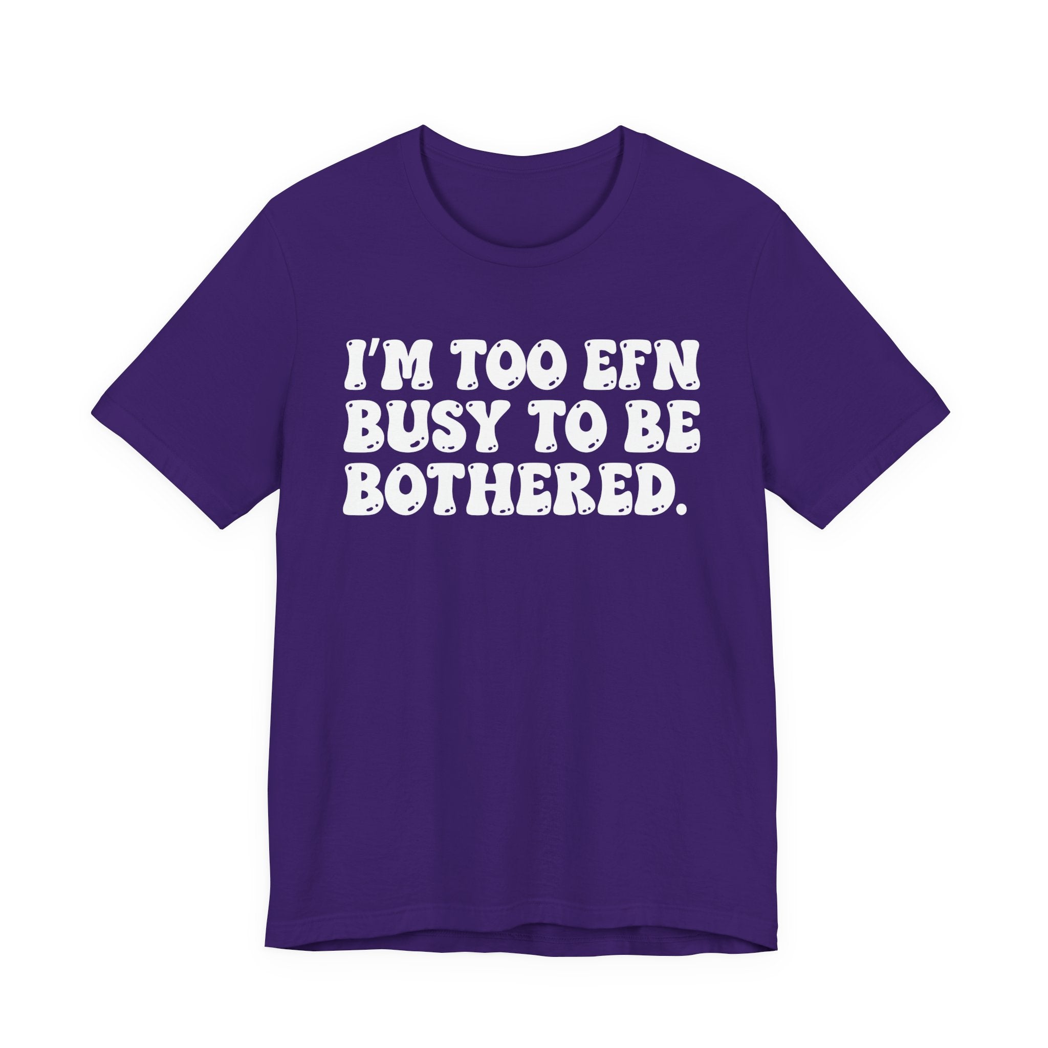 Im Too EFN (Fucking) Busy To Be Bothered — Bold Statement T‑Shirt